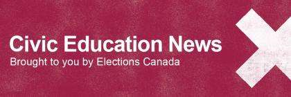 Civic Education News. Brought to you by Elections Canada.
